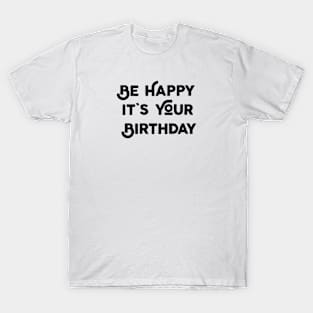 Be Happy It's Your Birthday T-Shirt